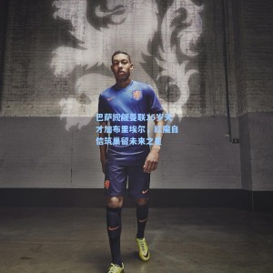 巴萨觊觎曼联15岁天才加布里埃尔，红魔自信筑巢留未来之星