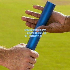 萨勒马克尔斯绝杀救主，圣西罗山呼海啸，回家，是最好的进球