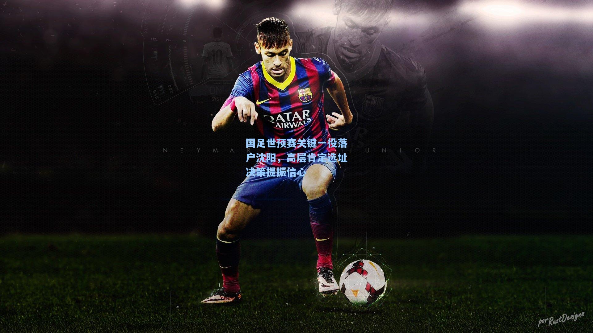 国足世预赛关键一役落户沈阳,高层肯定选址决策提振信心