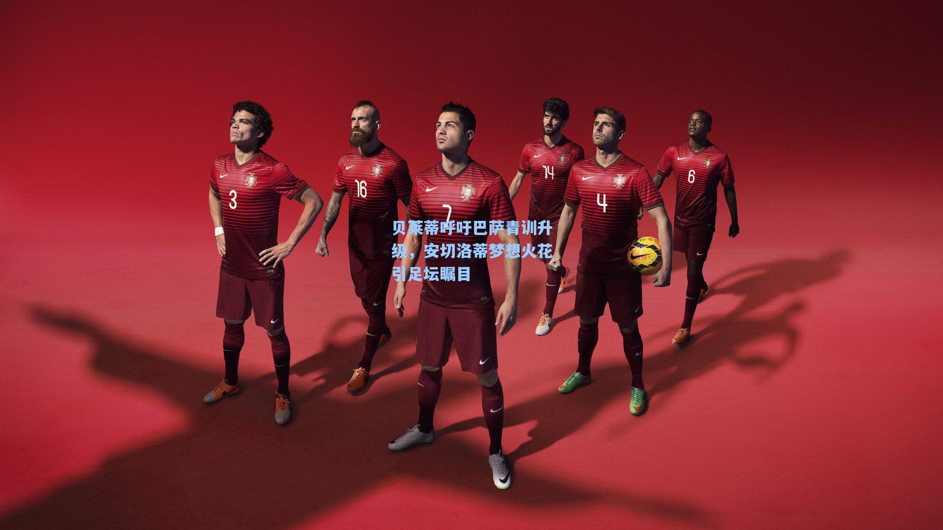 贝莱蒂呼吁巴萨青训升级，安切洛蒂梦想火花引足坛瞩目