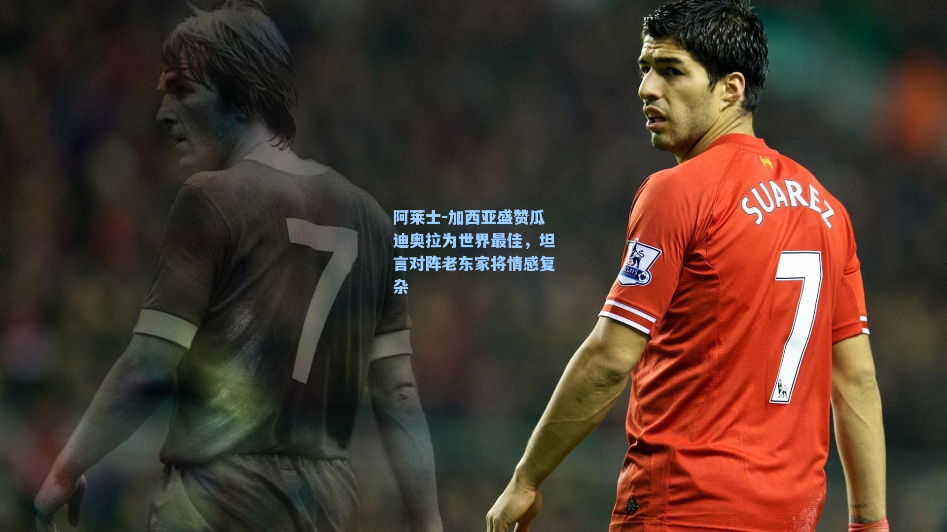阿莱士-加西亚盛赞瓜迪奥拉为世界最佳，坦言对阵老东家将情感复杂