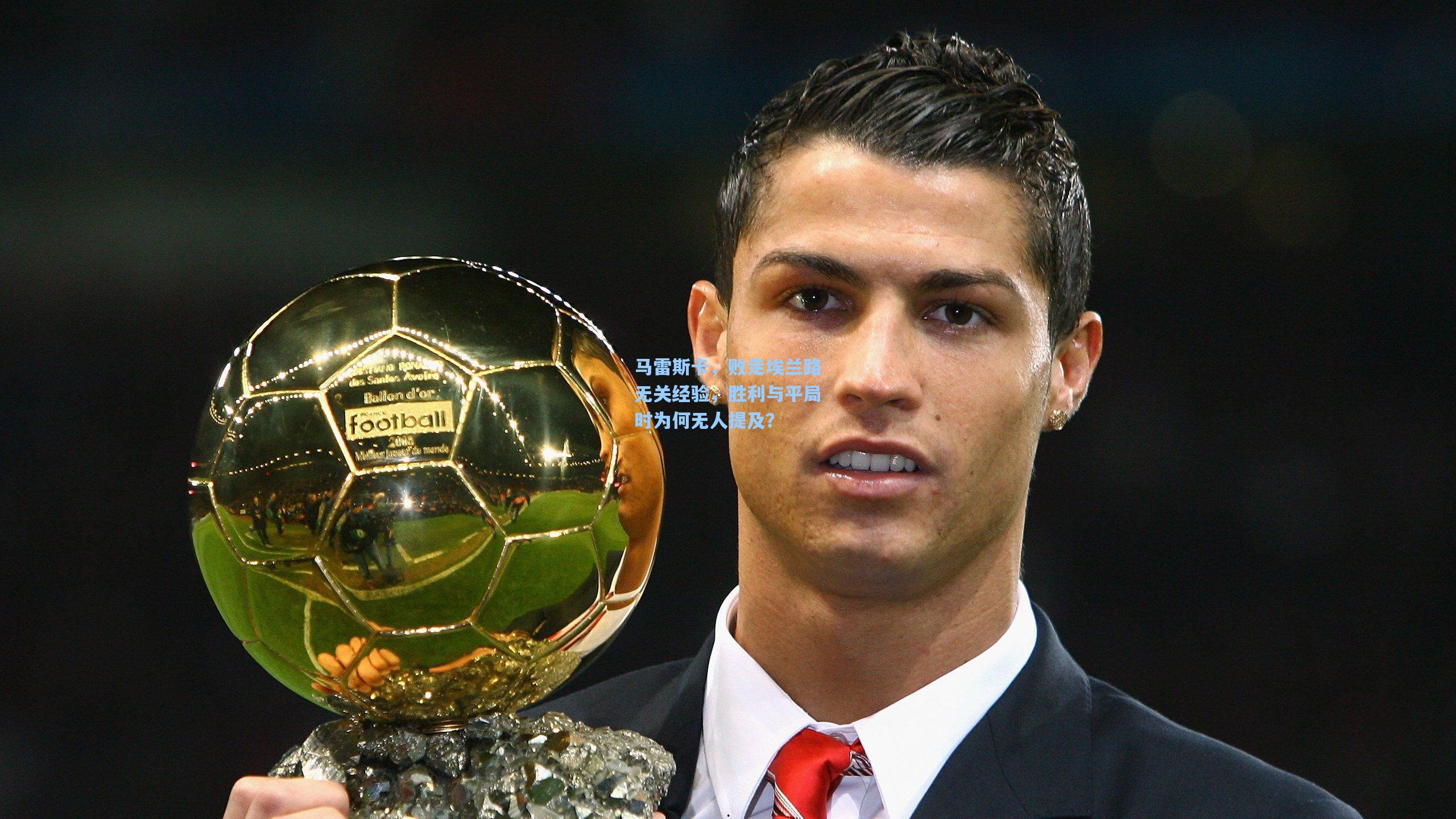 马雷斯卡,败走埃兰路无关经验,胜利与平局时为何无人提及?