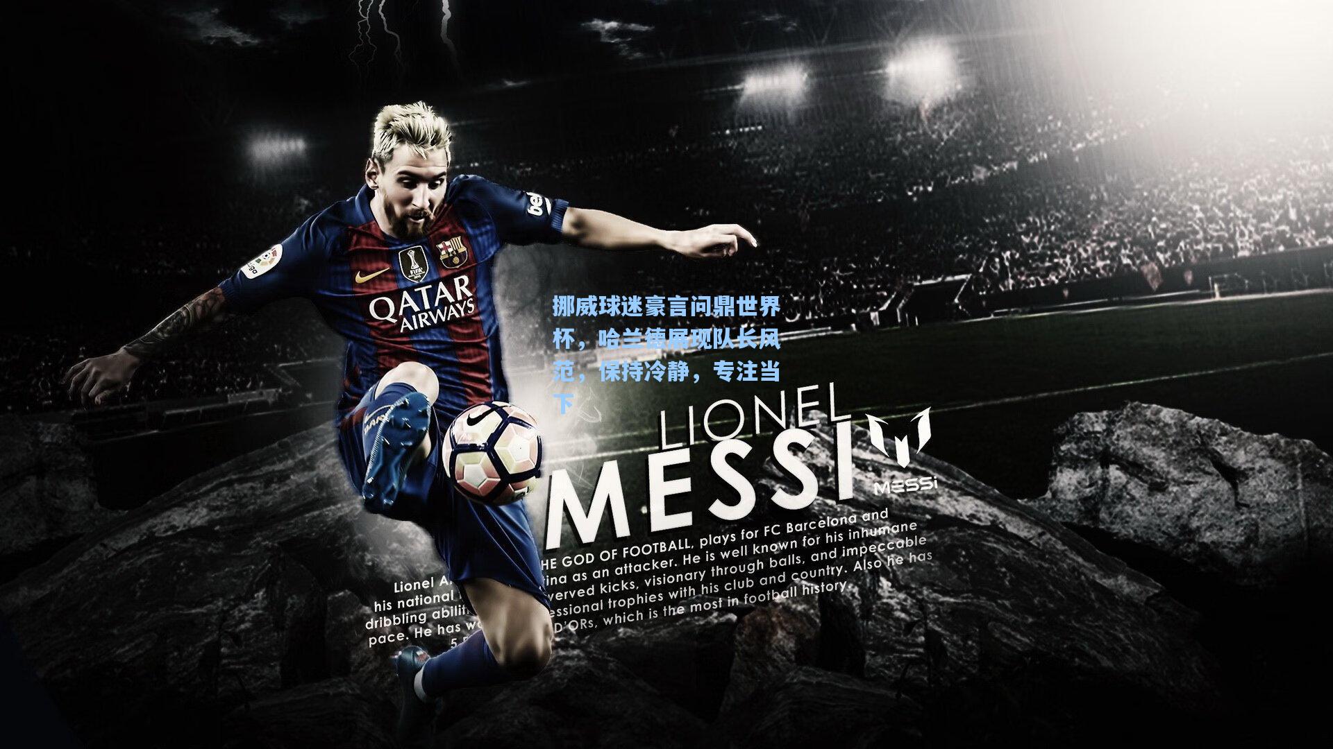 挪威球迷豪言问鼎世界杯，哈兰德展现队长风范，保持冷静，专注当下