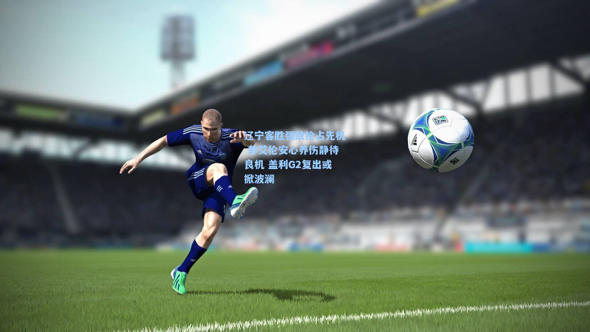 辽宁客胜强敌抢占先机 郭艾伦安心养伤静待良机 盖利G2复出或掀波澜